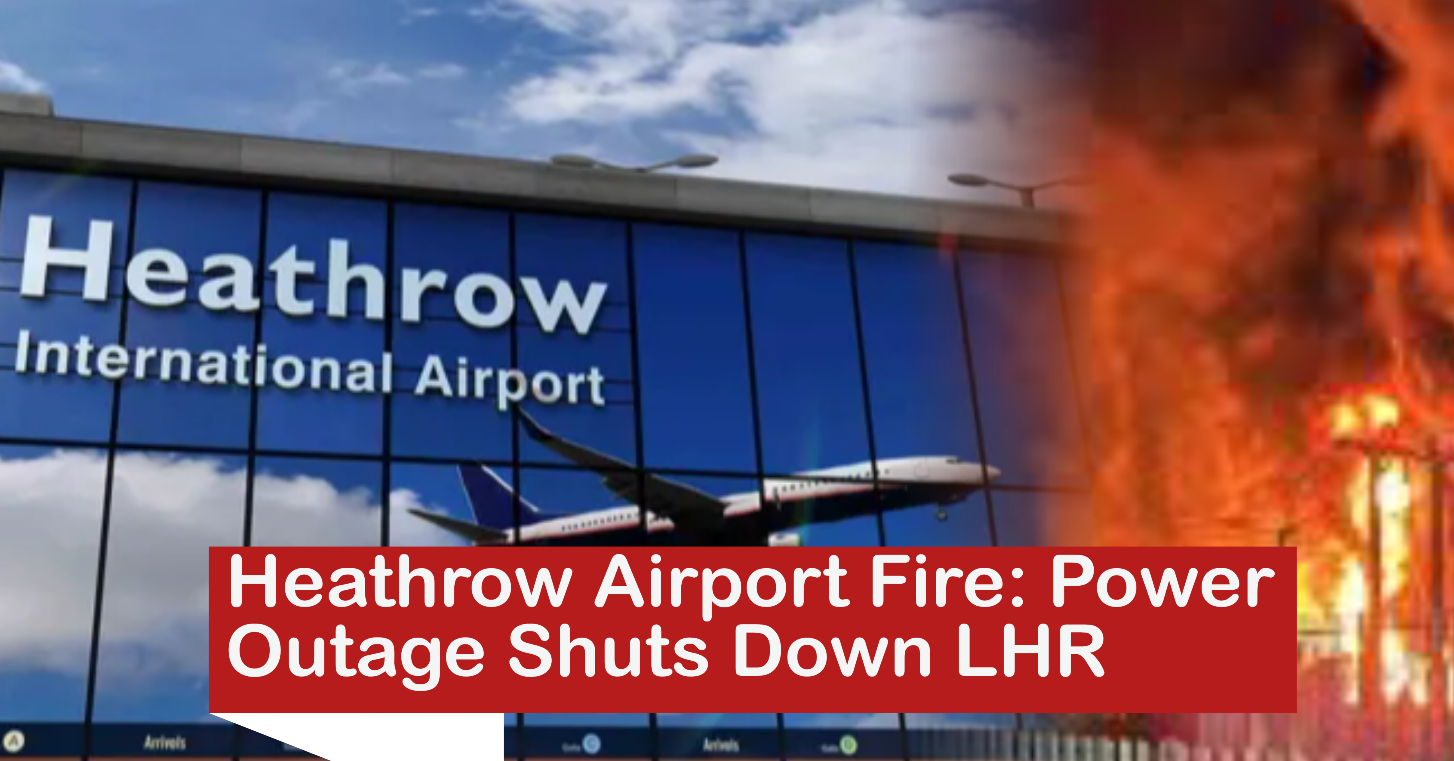 Heathrow Airport Fire: Power Outage Shuts Down LHR